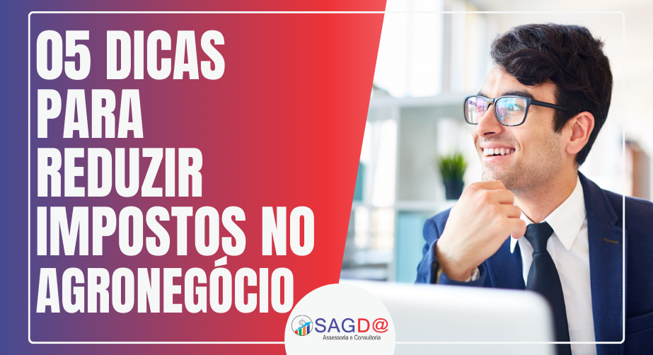 05 Dicas para Reduzir Impostos no Agronegócio - Sagda Contabilidade