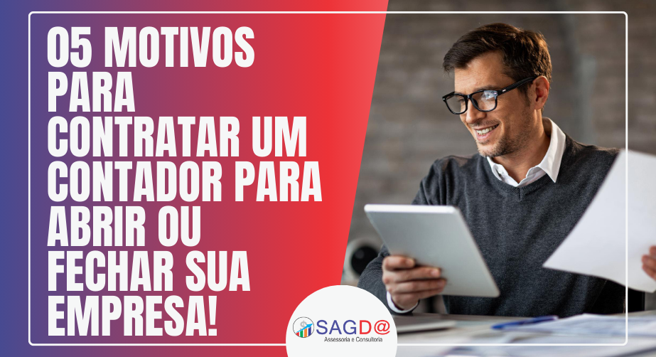 05 Motivos para Contratar um Contador para Abrir ou Fechar Sua Empresa! - Sagda Contabilidade
